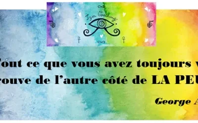 ❝ Tout ce que vous avez toujours voulu se trouve de l’autre côté de LA PEUR. ❞ George Addair