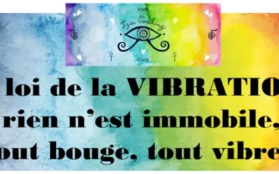 La loi de la VIBRATION : rien n’est immobile, tout bouge, tout vibre !