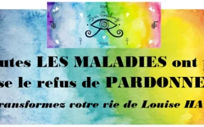 ❝ Toutes LES MALADIES ont pour cause le refus de PARDONNER. ❞ Transformer votre vie de Louise HAY.
