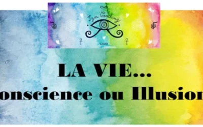 LA VIE… Conscience ou Illusion ?