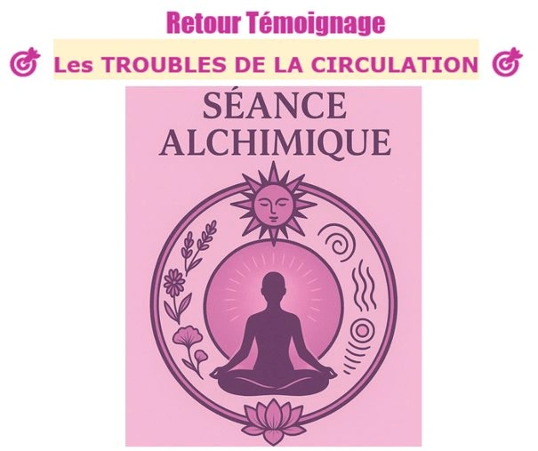 🧬 Séance Alchimique : POUR LES TROUBLES DE LA CIRCULATION